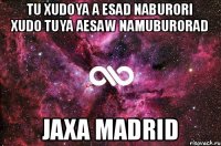 Tu xudoya a esad naburori xudo tuya aesaw namuburorad Jaxa Madrid