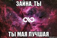 зайна. ты ты мая лучшая