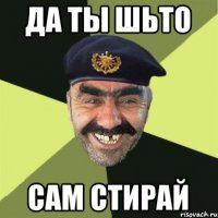 Да ты шьто Сам стирай