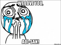 we love you, aoi-san!