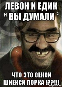 левон и едик вы думали что это секси шиекси порка !??!!!