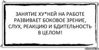 ЗАНЯТИЕ ХУ*НЕЙ НА РАБОТЕ РАЗВИВАЕТ БОКОВОЕ ЗРЕНИЕ, СЛУХ, РЕАКЦИЮ И БДИТЕЛЬНОСТЬ В ЦЕЛОМ! 