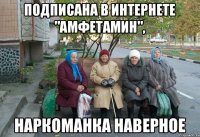 Подписана в интернете "амфетамин", наркоманка наверное