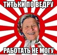 титьки по ведру работать не могу