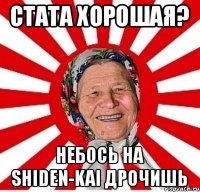 Стата Хорошая? Небось на Shiden-Kai дрочишь