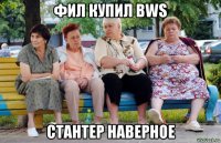 фил купил bws стантер наверное