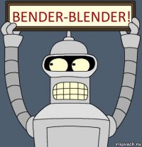 bender-blender!