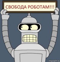 СВОБОДА РОБОТАМ!!!