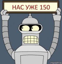 Нас уже 150