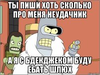 Ты пиши хоть сколько про меня неудачник А я с бдекджеком буду ебать шлюх