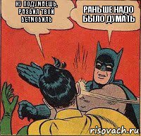 Ну подумаешь, разбил твой бетмобиль Раньше надо было думать