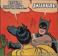 Народ, я закрою лин . . . ДИАГОНАЛЬ!