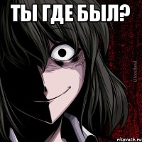 Ты где был? 