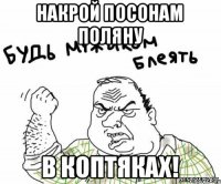 накрой посонам поляну в коптяках!