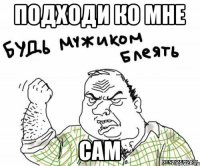 ПОДХОДИ КО МНЕ САМ