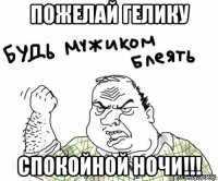 пожелай гелику спокойной ночи!!!