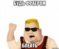 будь фраером блеать