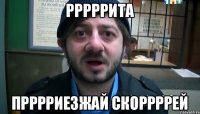 Рррррита Прррриезжай скоррррей