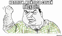 КОЛЛЕГИ, МОЙТЕ ЗА СОБОЙ ПОСУДУ!!! 