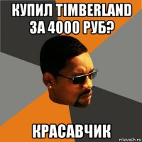 Купил Timberland за 4000 руб? Красавчик