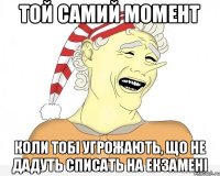 Той самий момент Коли тобі угрожають, що не дадуть списать на екзамені