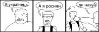 Я українець А я росиян іди нахуй