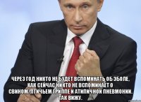  Через год никто не будет вспоминать об эболе, как сейчас никто не вспоминает о свином/птичьем гриппе и атипичной пневмонии. Так вижу.