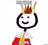 Кто царь? я царь