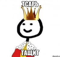 Тсарь тащит