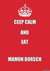 Ceep calm And Eat Mamun Borsch