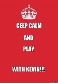 CEEP CALM AND PLAY with Kevin!!!