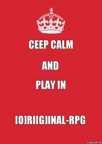 Ceep Calm And Play in [O]ri[G]inal-rpg