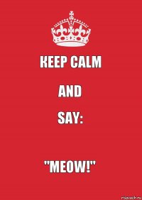 Кeep Calm and Say: "Meow!"