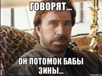 Говорят... он потомок бабы Зины...