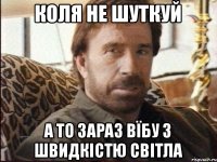 Коля не шуткуй а то зараз вїбу з швидкістю світла