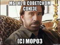 Мы не в советском союзе (с) Мороз