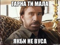 Гарна ти мала Якби не вуса