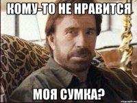 Кому-то не нравится моя сумка?