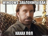 windows заблокирыван хахах лол