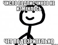 число подписчиков не изменлось чет подозрительно