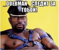 _Doebman_ Следит за тобой! 