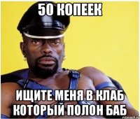 50 копеек Ищите меня в клаб который полон баб