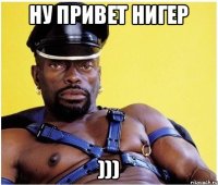 Ну привет Нигер )))