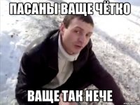 пасаны ваще чётко ваще так нече