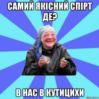 самий якісний спірт де? в нас в кутицихи