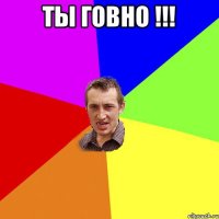 Ты говно !!! 