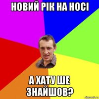 Новий Рік на носі А хату ше знайшов?