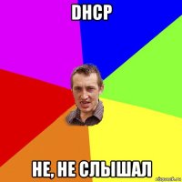 DHCP не, не слышал