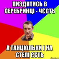 пиздитись в Серебринці - чєсть а танцюльки і на степі єсть