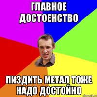 главное достоенство пиздить метал тоже надо достойно